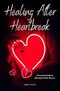 E-Book (epub) Healing After Heartbreak: A Practical Guide to Moving On After Divorce von Emily Perry