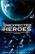 E-Book (epub) Unexpected Heroes (The Galactic Adventures Series, #1) von Brian Bowers