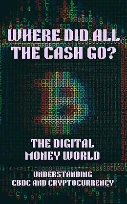 E-Book (epub) Where Did All the Cash Go? The Digital Money World. Understanding CBDC and Cryptocurrency; Digital Money, Finance, Bitcoin, Crypto, Cryptocurrency, CBDC, Digital Currency, Money Book von Emily Airey