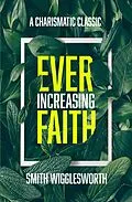 E-Book (epub) Ever-Increasing Faith: A Charismatic Classic von Smith Wigglesworth, J. D. King