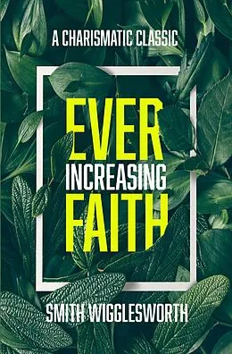 E-Book (epub) Ever-Increasing Faith: A Charismatic Classic von Smith Wigglesworth, J. D. King