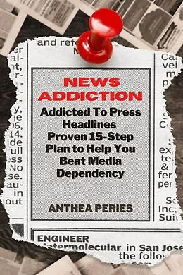 E-Book (epub) News Addiction: Addicted To Press Headlines: Proven 15-Step Plan to Help You Beat Media Dependency (Addictions) von Anthea Peries