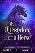 E-Book (epub) My Queendom for a Horse (The Russian Witch's Curse, #1) von Bridget E. Baker