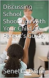 eBook (epub) Discussing School Shootings With Your Child (A Parent's Guide) de Senetta Diane