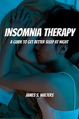 E-Book (epub) Insomnia Therapy! A Guide To Get Better Sleep At Night von James S. Walters