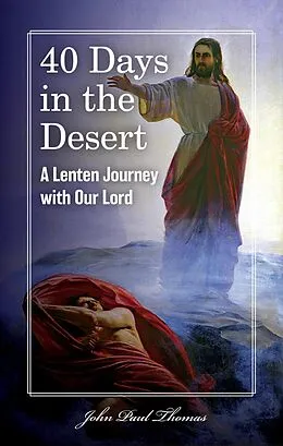 E-Book (epub) 40 Days in the Desert: A Lenten Journey with Our Lord von John Paul Thomas