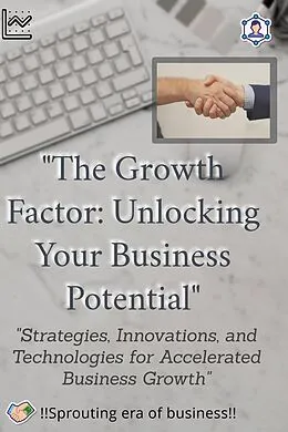 E-Book (epub) "The Growth Factor: Unlocking Your Business Potential" von Harsh Raj