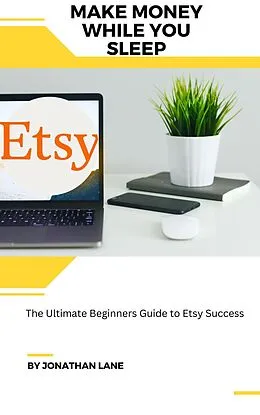 E-Book (epub) Make Money While You Sleep the Utimate Begginers Guide to Etsy Success von Jonathan Lane