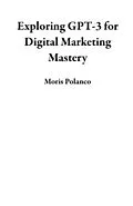 E-Book (epub) Exploring GPT-3 for Digital Marketing Mastery von Moris Polanco