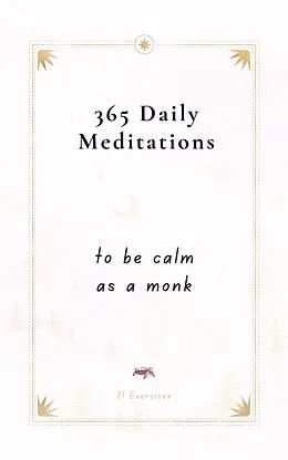E-Book (epub) 365 Daily Meditations To Be Calm As A Monk: One Page Per Day - A Book With Daily Quotes von Exercises