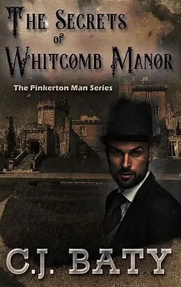 E-Book (epub) The Secrets of Whitcomb Manor (The Pinkerton Man Series, #6) von C. J. Baty