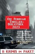 E-Book (epub) Die Februar Thriller Bibliothek 2023 - 11 Krimis im Paket von Alfred Bekker, W. A. Hary, Walter Appel