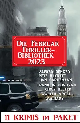 E-Book (epub) Die Februar Thriller Bibliothek 2023 - 11 Krimis im Paket von Alfred Bekker, W. A. Hary, Walter Appel