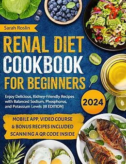 E-Book (epub) Renal Diet Cookbook for Beginners: Enjoy Delicious, Kidney-Friendly Recipes with Balanced Sodium, Phosphorus, and Potassium Levels [III EDITION] von Sarah Roslin