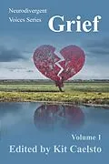 E-Book (epub) Neurodivergent Voices Series: Grief Volume 1 von Kit Caelsto, Dafne Zuleima Morgado Ramirez, Steve Lenker