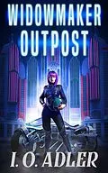 E-Book (epub) Widowmaker Outpost (Dawn Moriti, #1) von I. O. Adler