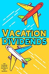 E-Book (epub) Vacation Dividends: Use Dividends to Pay for the Rest of Your Vacations (Financial Freedom, #56) von Joshua King