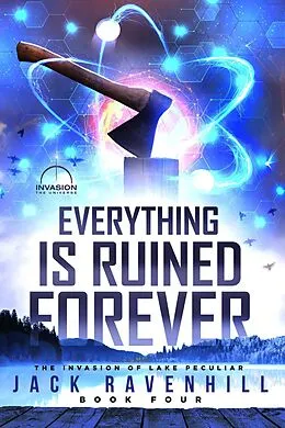 E-Book (epub) Everything Is Ruined Forever (The Invasion of Lake Peculiar, #4) von Jack Ravenhill