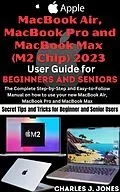 E-Book (epub) Apple MacBook Air, MacBook Pro and MacBook Max (M2 Chip) 2023 User Guide for Beginners and Seniors von Charles J. Jones