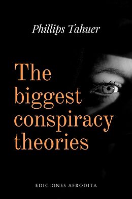 eBook (epub) The biggest conspiracy theories (dark history, #1) de Phillips Tahuer