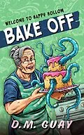 E-Book (epub) Bake Off (Welcome to Happy Hollow) von D. M. Guay