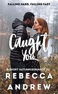 E-Book (epub) Caught You: A Short Autumn Romance (Seasonal Short Stories, #9) von Rebecca Andrew