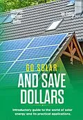 E-Book (epub) Go Solar and Save Dollars Introductory Guide to the World of Solar Energy and Its Practical Applications von Michael Siemens, Alan Adrian Delfin-Cota