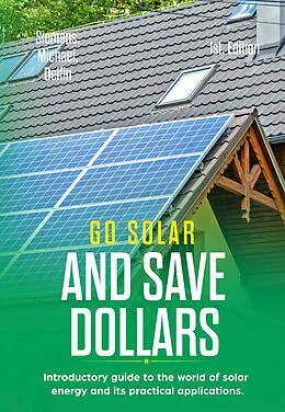 E-Book (epub) Go Solar and Save Dollars Introductory Guide to the World of Solar Energy and Its Practical Applications von Michael Siemens, Alan Adrian Delfin-Cota