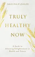 E-Book (epub) Truly Healthy Now: A Guide to Attaining Enlightenment in Health and Fitness von David Philip Léasure