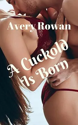 E-Book (epub) A Cuckold Is Born (The Making of a Cuckold, #1) von Avery Rowan