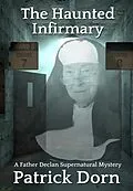 E-Book (epub) The Haunted Infirmary (A Father Declan Supernatural Mystery) von Patrick Dorn