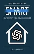 E-Book (epub) Super Intelligent Smart Home - How ChatGPT Will Change Your Future von Michael Ferguson