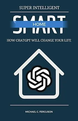E-Book (epub) Super Intelligent Smart Home - How ChatGPT Will Change Your Future von Michael Ferguson