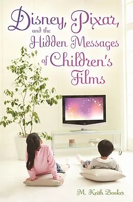 E-Book (epub) Disney, Pixar, and the Hidden Messages of Children's Films von M. Keith Booker