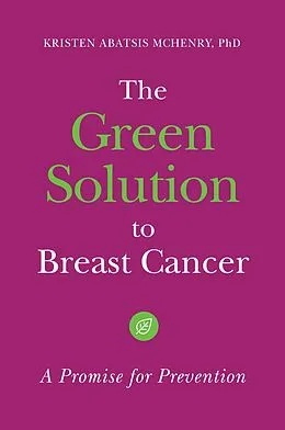 E-Book (epub) The Green Solution to Breast Cancer von Kristen Abatsis McHenry Ph. D.