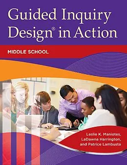 E-Book (epub) Guided Inquiry Design® in Action von Leslie K. Maniotes, Ladawna Harrington, Patrice Lambusta