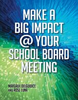 eBook (epub) Make a Big Impact @ Your School Board Meeting de Margaux DelGuidice-Calemmo, Rose M. Luna