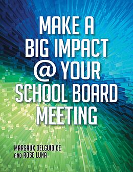 eBook (epub) Make a Big Impact @ Your School Board Meeting de Margaux DelGuidice-Calemmo, Rose M. Luna