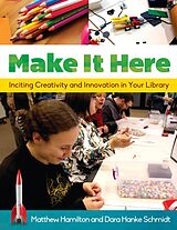 eBook (epub) Make It Here de Matthew Hamilton, Dara Hanke Schmidt