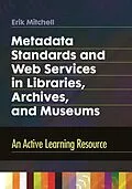 E-Book (epub) Metadata Standards and Web Services in Libraries, Archives, and Museums von Erik Mitchell