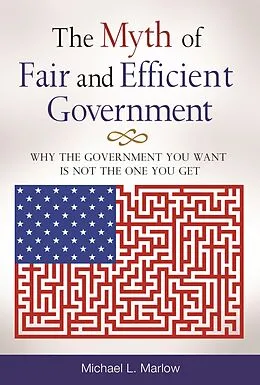 E-Book (epub) The Myth of Fair and Efficient Government von Michael L. Marlow