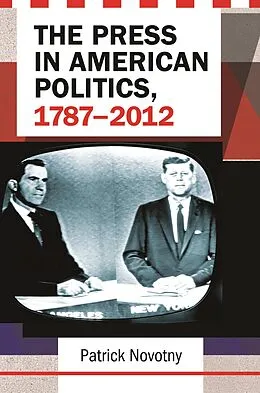 E-Book (epub) The Press in American Politics, 1787-2012 von Patrick Novotny