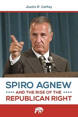 E-Book (epub) Spiro Agnew and the Rise of the Republican Right von Justin P. Coffey