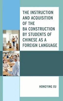 E-Book (pdf) The Instruction and Acquisition of the BA Construction by Students of Chinese as a Foreign Language von Hongying Xu