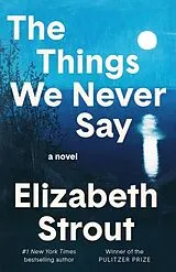 Fester Einband The Things We Never Say von Elizabeth Strout