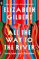 Kartonierter Einband All the Way to the River: Oprah's Book Club von Elizabeth Gilbert
