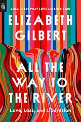 Kartonierter Einband All the Way to the River: Oprah's Book Club von Elizabeth Gilbert