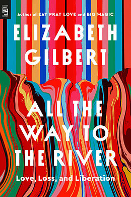 Kartonierter Einband All the Way to the River: Oprah's Book Club von Elizabeth Gilbert