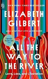 Kartonierter Einband All the Way to the River: Oprah's Book Club von Elizabeth Gilbert