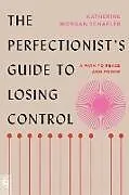 Kartonierter Einband The Perfectionist's Guide to Losing Control von Katherine Morgan Schafler